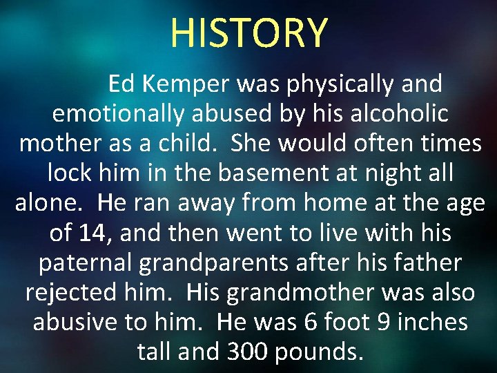 HISTORY Ed Kemper was physically and emotionally abused by his alcoholic mother as a