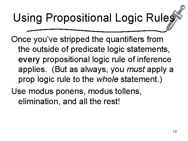 Using Propositional Logic Rules Once you’ve stripped the quantifiers from the outside of predicate