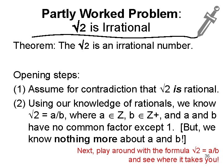 Partly Worked Problem: 2 is Irrational Theorem: The 2 is an irrational number. Opening