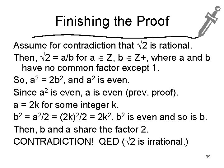 Finishing the Proof Assume for contradiction that 2 is rational. Then, 2 = a/b