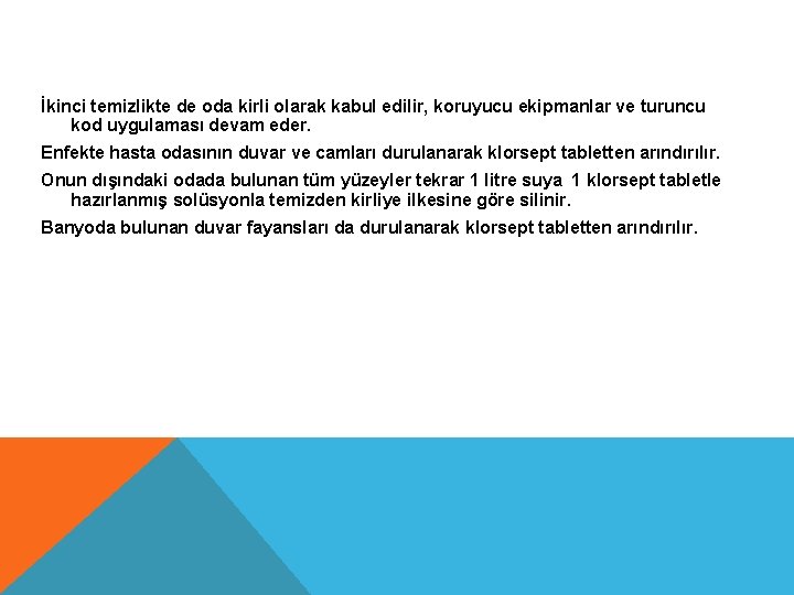 İkinci temizlikte de oda kirli olarak kabul edilir, koruyucu ekipmanlar ve turuncu kod uygulaması