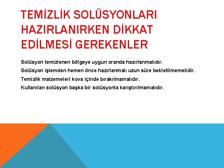 TEMİZLİK SOLÜSYONLARI HAZIRLANIRKEN DİKKAT EDİLMESİ GEREKENLER Solüsyon temizlenen bölgeye uygun oranda hazırlanmalıdır. Solüsyon işlemden