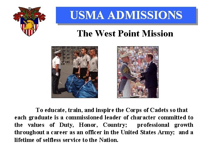 USMA ADMISSIONS The West Point Mission To educate, train, and inspire the Corps of