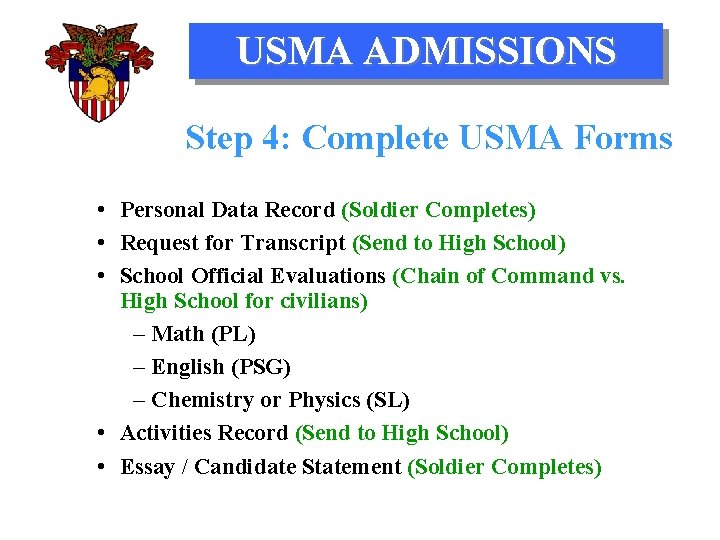 USMA ADMISSIONS Step 4: Complete USMA Forms • Personal Data Record (Soldier Completes) •