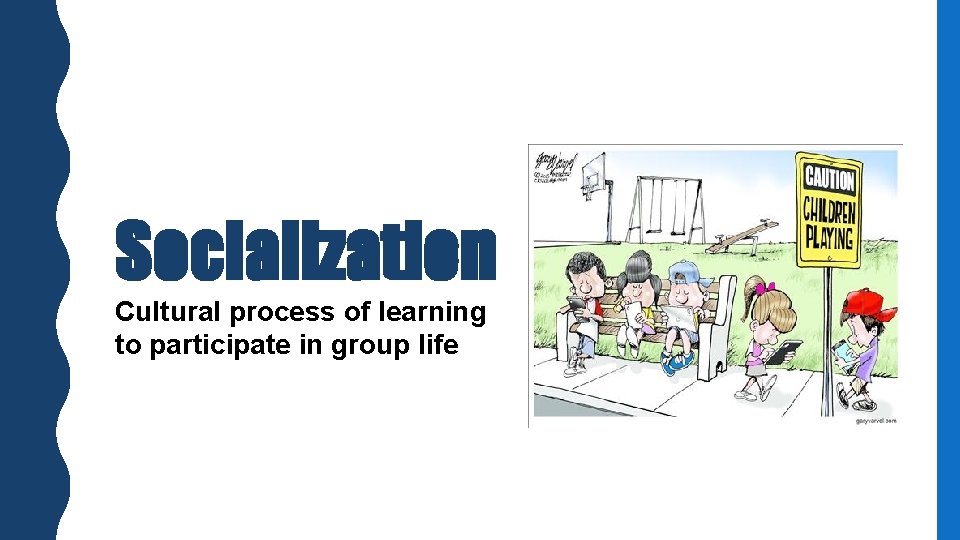 Socialization Cultural process of learning to participate in group life Socialization Cultural process of learning to participate in group life