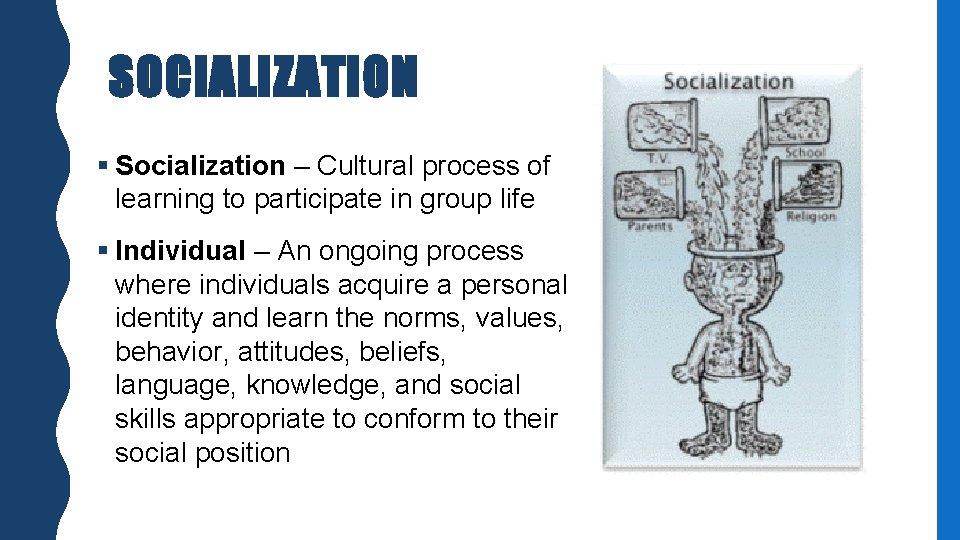 SOCIALIZATION § Socialization – Cultural process of learning to participate in group life §