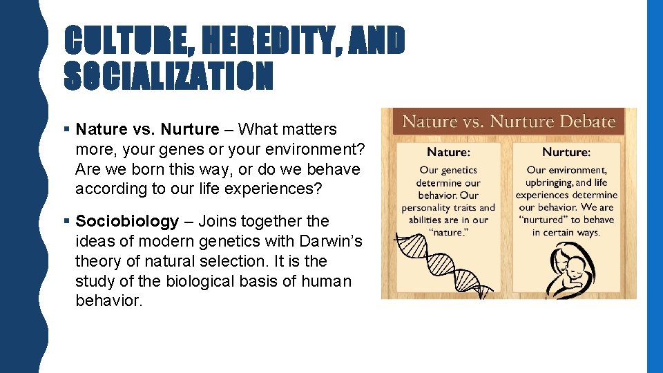 CULTURE, HEREDITY, AND SOCIALIZATION § Nature vs. Nurture – What matters more, your genes CULTURE, HEREDITY, AND SOCIALIZATION § Nature vs. Nurture – What matters more, your genes