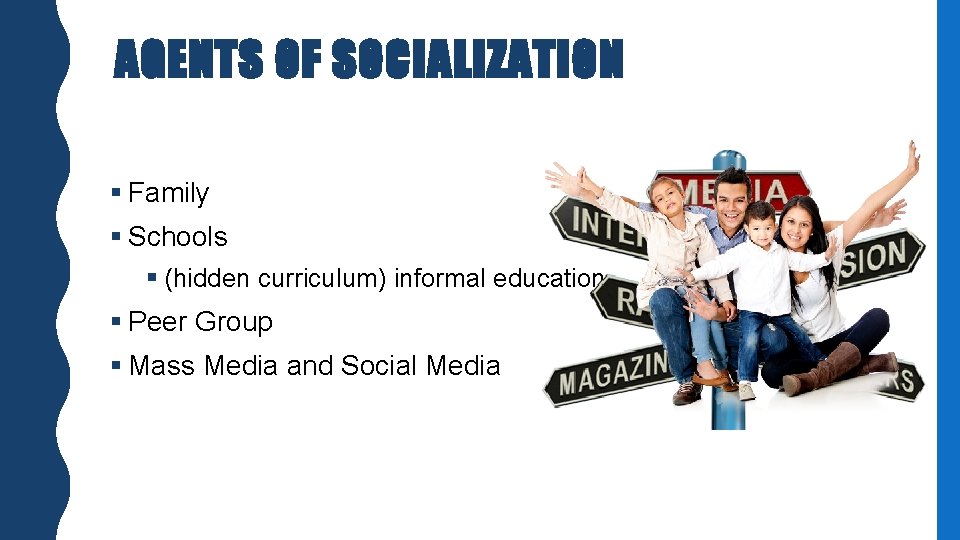 AGENTS OF SOCIALIZATION § Family § Schools § (hidden curriculum) informal education § Peer