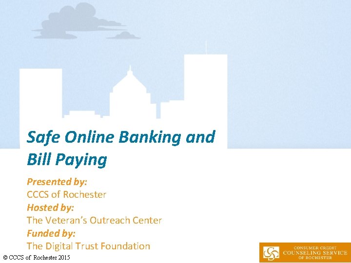 Safe Online Banking and Bill Paying Presented by: CCCS of Rochester Hosted by: The