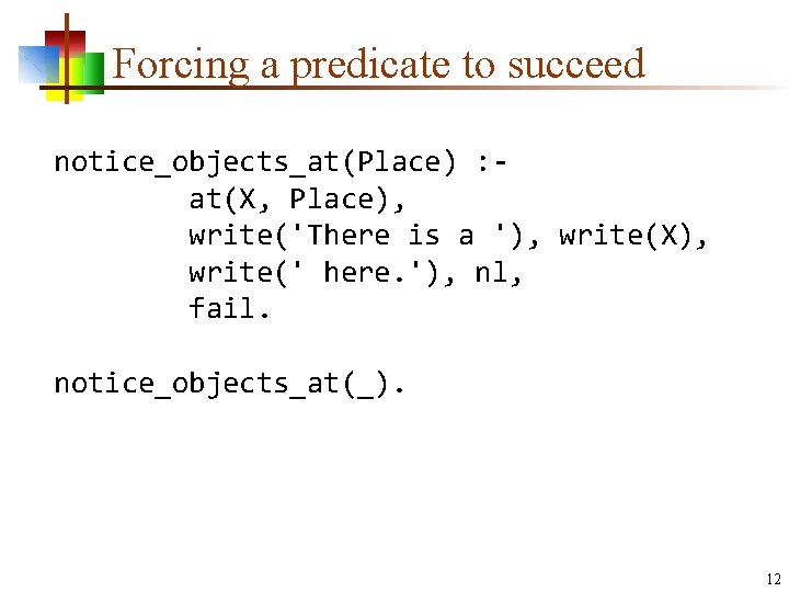 Forcing a predicate to succeed notice_objects_at(Place) : at(X, Place), write('There is a '), write(X),