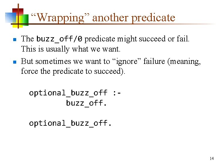 “Wrapping” another predicate n n The buzz_off/0 predicate might succeed or fail. This is