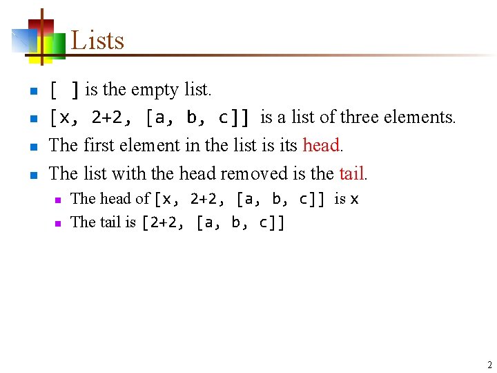 Lists n n [ ] is the empty list. [x, 2+2, [a, b, c]]