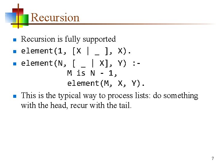 Recursion n n Recursion is fully supported element(1, [X | _ ], X). element(N,