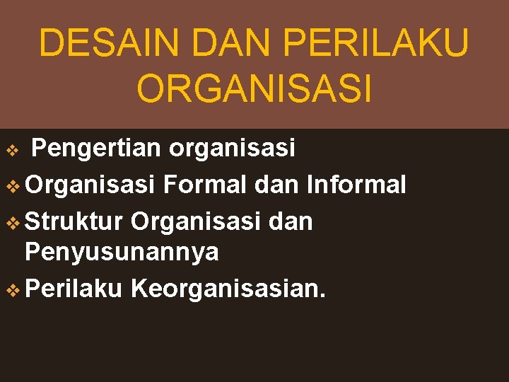 DESAIN DAN PERILAKU ORGANISASI Pengertian organisasi v Organisasi Formal dan Informal v Struktur Organisasi