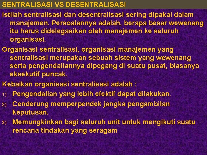 SENTRALISASI VS DESENTRALISASI Istilah sentralisasi dan desentralisasi sering dipakai dalam manajemen. Persoalannya adalah, berapa