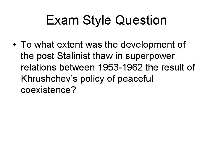 Exam Style Question • To what extent was the development of the post Stalinist