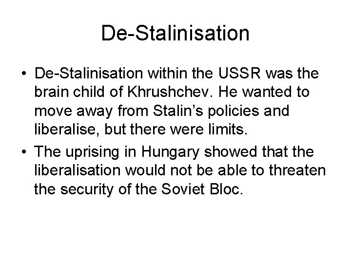 De-Stalinisation • De-Stalinisation within the USSR was the brain child of Khrushchev. He wanted