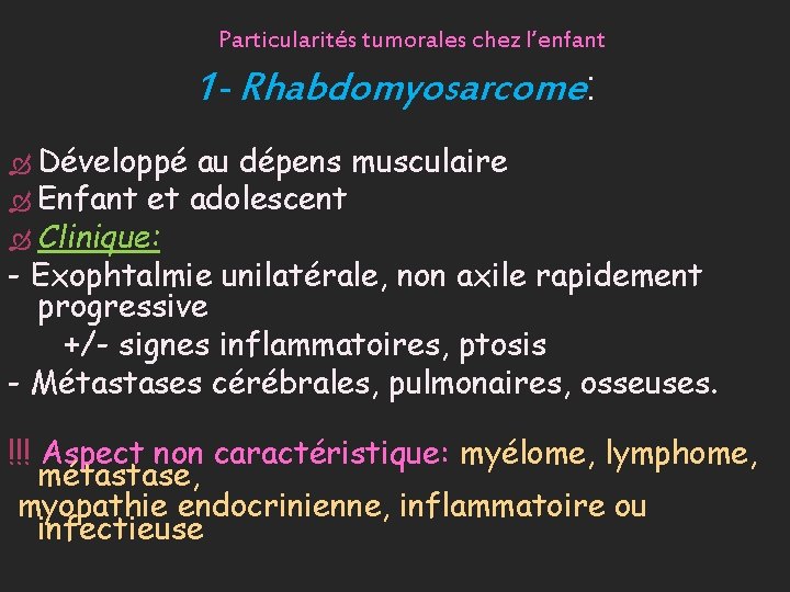 Particularités tumorales chez l’enfant 1 - Rhabdomyosarcome: Développé au dépens musculaire Enfant et adolescent