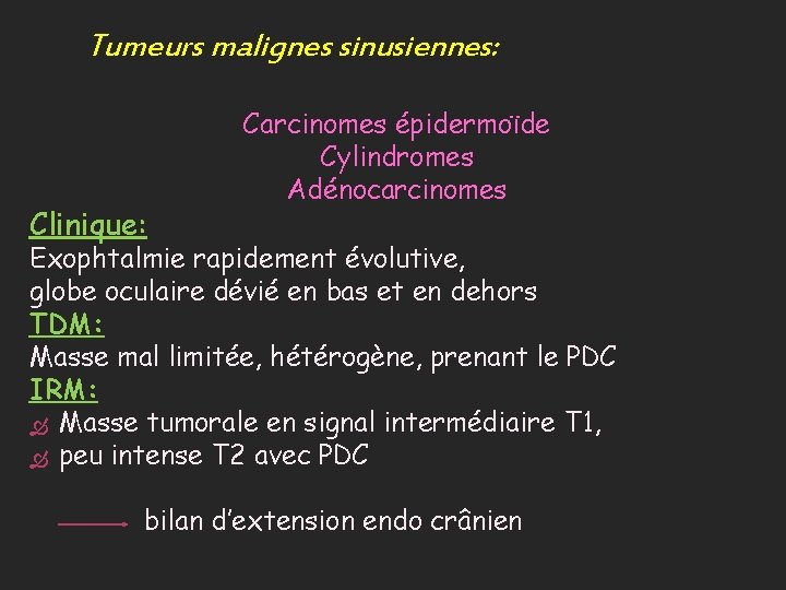 Tumeurs malignes sinusiennes: Clinique: Carcinomes épidermoïde Cylindromes Adénocarcinomes Exophtalmie rapidement évolutive, globe oculaire dévié