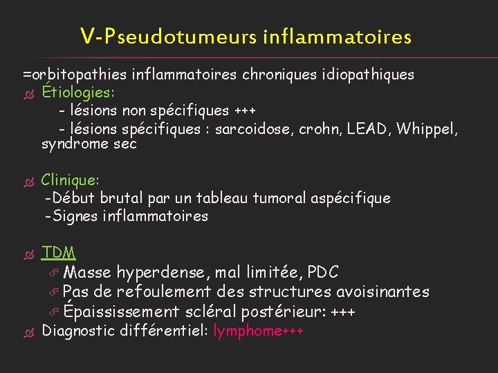 V-Pseudotumeurs inflammatoires =orbitopathies inflammatoires chroniques idiopathiques Étiologies: - lésions non spécifiques +++ - lésions