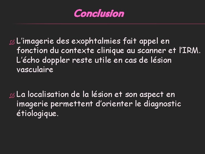 Conclusion L’imagerie des exophtalmies fait appel en fonction du contexte clinique au scanner et