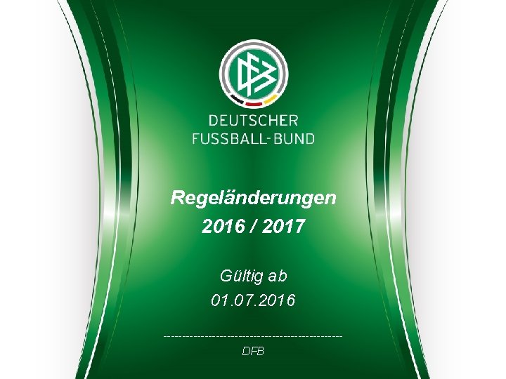 DFB Regeländerungen 2016 / 2017 Gültig ab 01. 07. 2016 ------------------------DFB Version 3 |