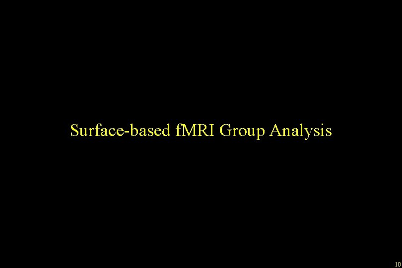 Surface-based f. MRI Group Analysis 10 