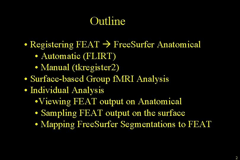 Outline • Registering FEAT Free. Surfer Anatomical • Automatic (FLIRT) • Manual (tkregister 2)