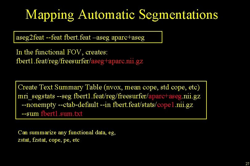 Mapping Automatic Segmentations aseg 2 feat --feat fbert. feat –aseg aparc+aseg In the functional