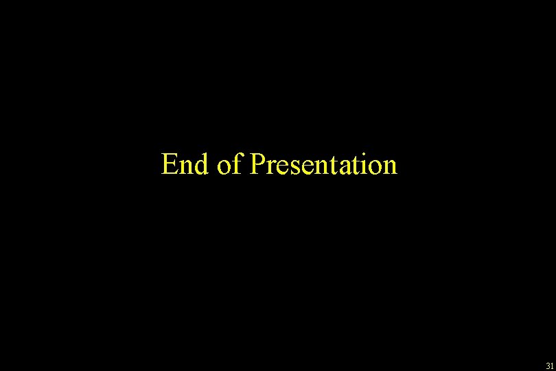 End of Presentation 31 