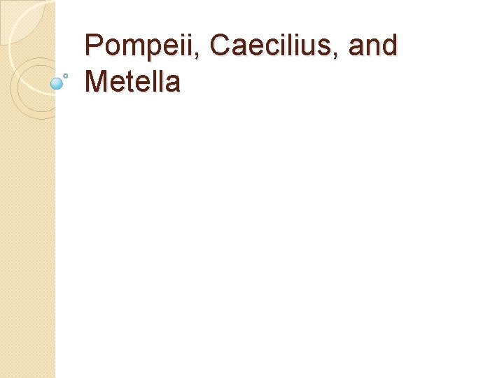 Pompeii, Caecilius, and Metella 