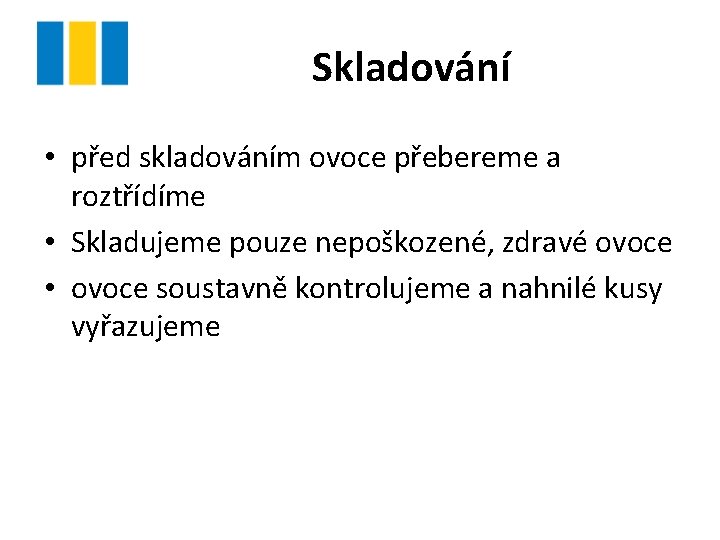 Skladování • před skladováním ovoce přebereme a roztřídíme • Skladujeme pouze nepoškozené, zdravé ovoce