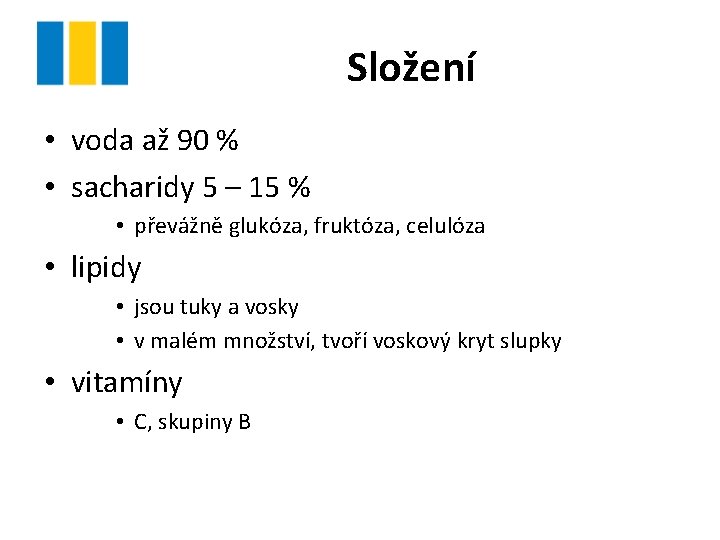 Složení • voda až 90 % • sacharidy 5 – 15 % • převážně