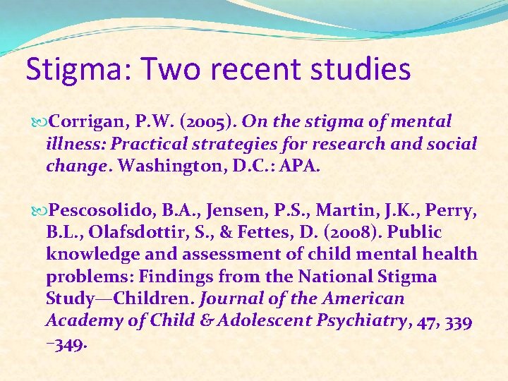 Stigma: Two recent studies Corrigan, P. W. (2005). On the stigma of mental illness: