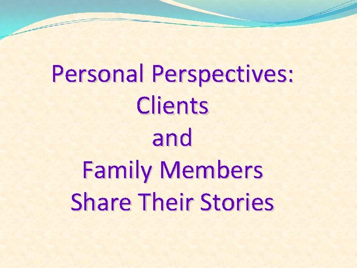 Personal Perspectives: Clients and Family Members Share Their Stories 