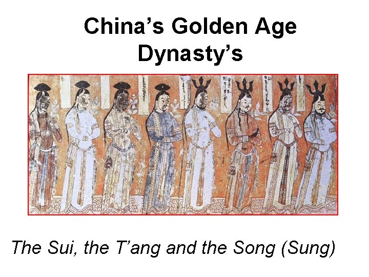 China’s Golden Age Dynasty’s The Sui, the T’ang and the Song (Sung) 