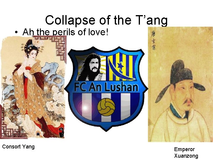 Collapse of the T’ang • Ah the perils of love! Consort Yang Emperor Xuanzong