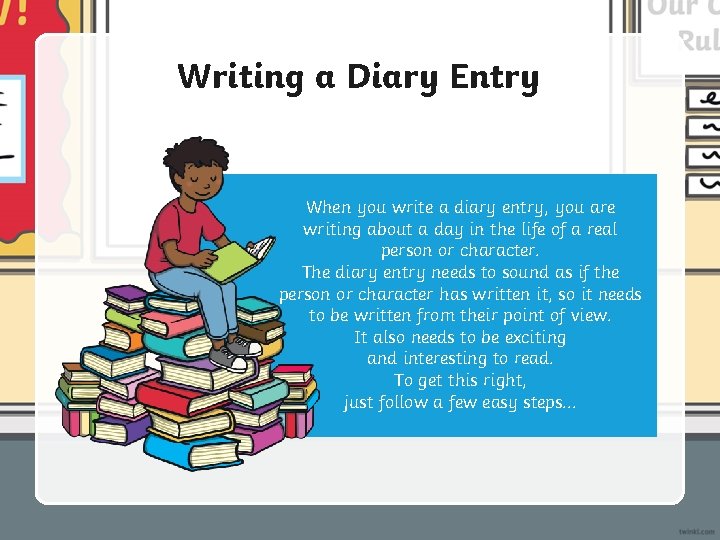 Writing a Diary Entry When you write a diary entry, you are writing about