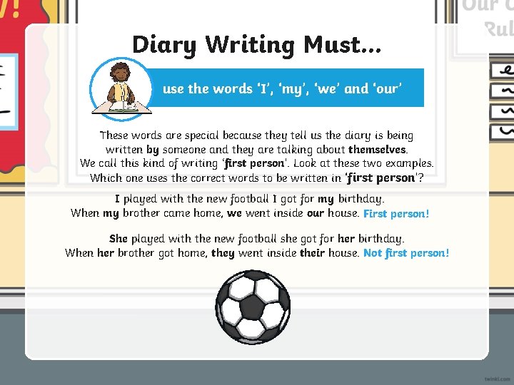 Diary Writing Must. . . use the words ‘I’, ‘my’, ‘we’ and ‘our’ These