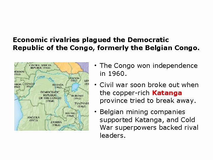 Economic rivalries plagued the Democratic Republic of the Congo, formerly the Belgian Congo. • Economic rivalries plagued the Democratic Republic of the Congo, formerly the Belgian Congo. •