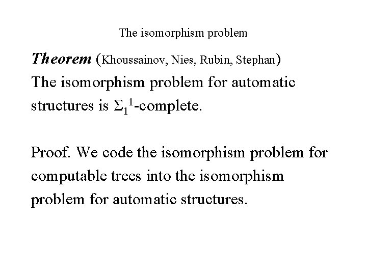 The isomorphism problem Theorem (Khoussainov, Nies, Rubin, Stephan) The isomorphism problem for automatic structures