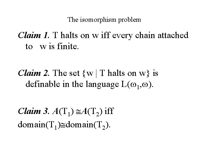 The isomorphism problem Claim 1. T halts on w iff every chain attached to