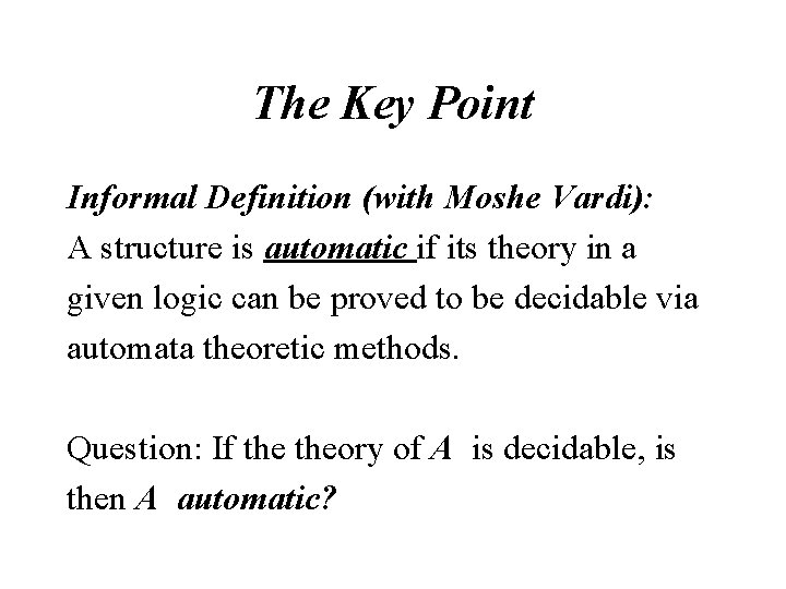 The Key Point Informal Definition (with Moshe Vardi): A structure is automatic if its