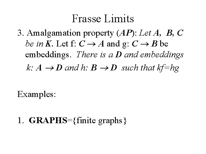 Frasse Limits 3. Amalgamation property (AP): Let A, B, C be in K. Let