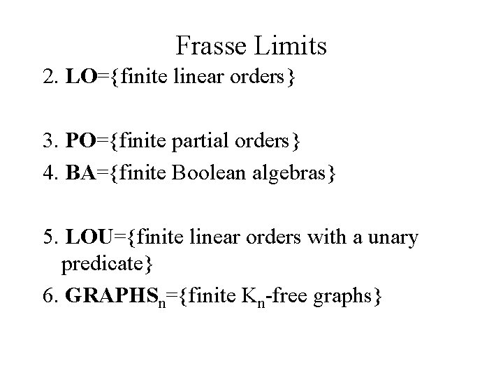 Frasse Limits 2. LO={finite linear orders} 3. PO={finite partial orders} 4. BA={finite Boolean algebras}