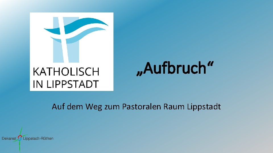 „Aufbruch“ Auf dem Weg zum Pastoralen Raum Lippstadt 