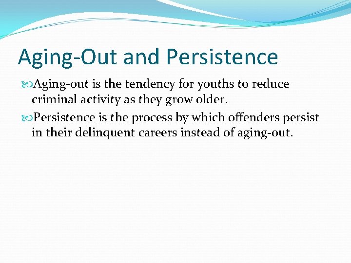 Aging-Out and Persistence Aging-out is the tendency for youths to reduce criminal activity as