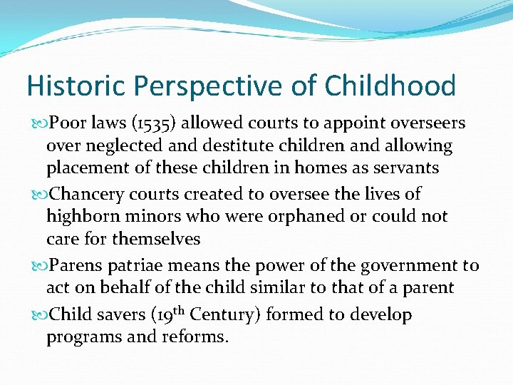 Historic Perspective of Childhood Poor laws (1535) allowed courts to appoint overseers over neglected