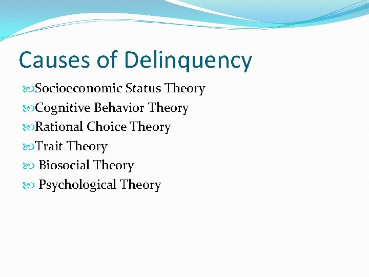Causes of Delinquency Socioeconomic Status Theory Cognitive Behavior Theory Rational Choice Theory Trait Theory
