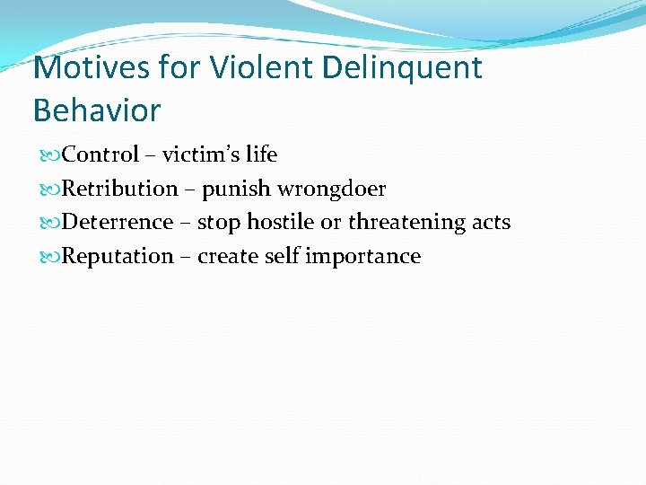 Motives for Violent Delinquent Behavior Control – victim’s life Retribution – punish wrongdoer Deterrence